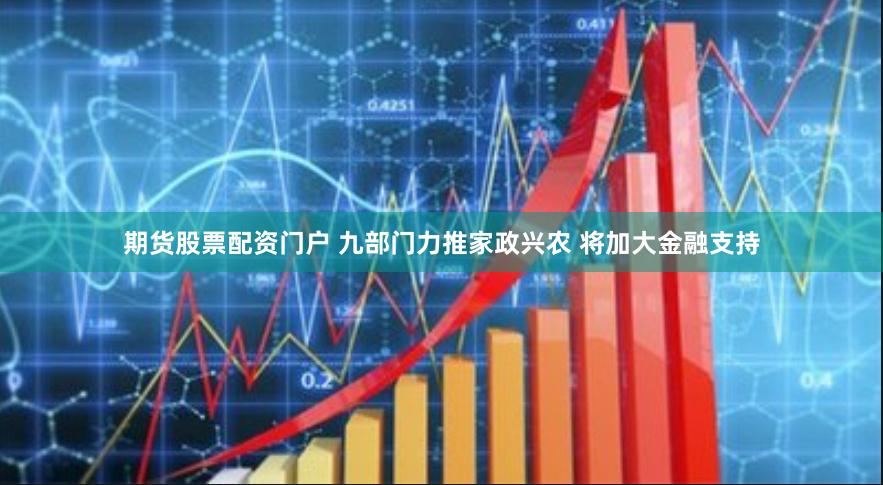 期货股票配资门户 九部门力推家政兴农 将加大金融支持